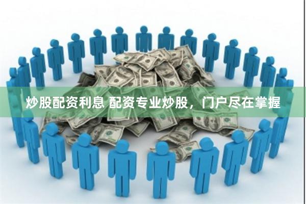炒股配资利息 配资专业炒股，门户尽在掌握